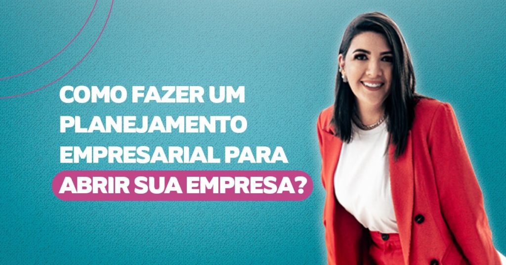 Como fazer um planejamento empresarial para abrir sua empresa?