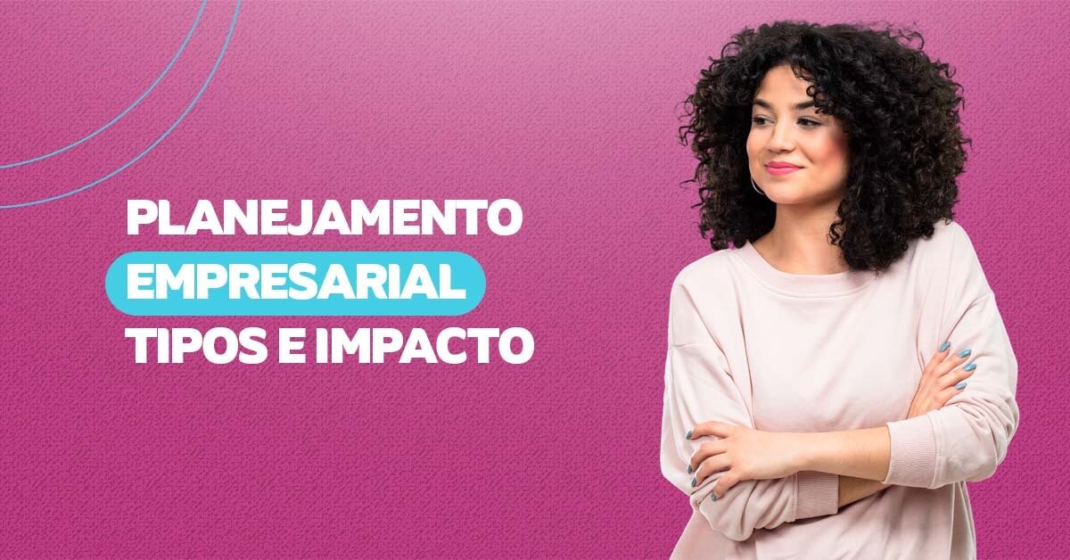 Planejamento Empresarial, tipos e impactos.